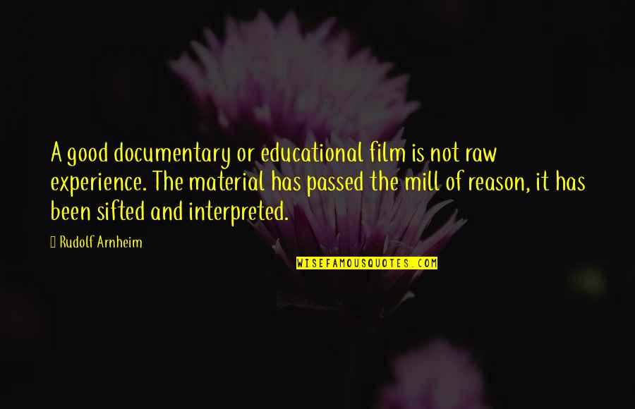Good Experience Quotes By Rudolf Arnheim: A good documentary or educational film is not Good Experience Quotes By Rudolf Arnheim: A good documentary or educational film is not