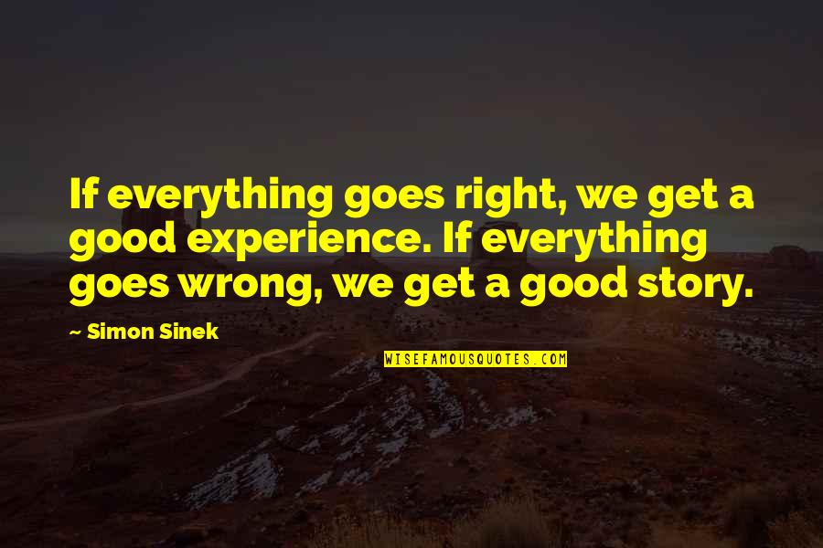 Good Experience Quotes By Simon Sinek: If everything goes right, we get a good Good Experience Quotes By Simon Sinek: If everything goes right, we get a good