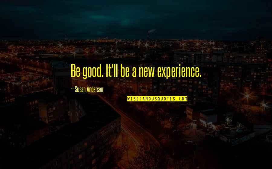 Good Experience Quotes By Susan Andersen: Be good. It'll be a new experience. Good Experience Quotes By Susan Andersen: Be good. It'll be a new experience.