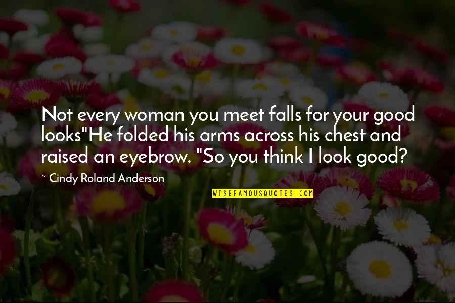 Good Eyebrow Quotes By Cindy Roland Anderson: Not every woman you meet falls for your Good Eyebrow Quotes By Cindy Roland Anderson: Not every woman you meet falls for your