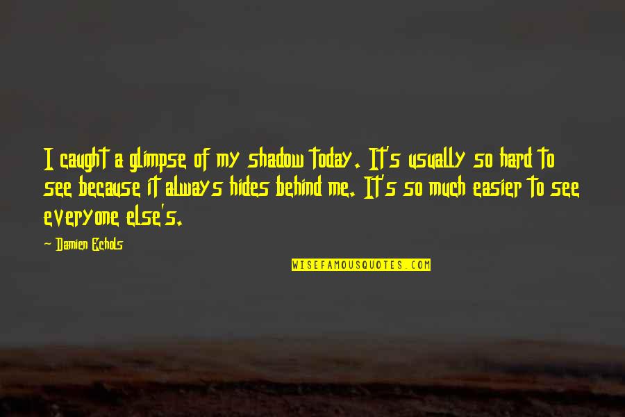 Good Eyebrow Quotes By Damien Echols: I caught a glimpse of my shadow today. Good Eyebrow Quotes By Damien Echols: I caught a glimpse of my shadow today.