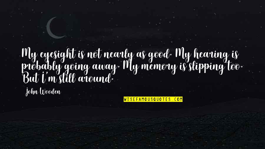 Good Eyesight Quotes By John Wooden: My eyesight is not nearly as good. My Good Eyesight Quotes By John Wooden: My eyesight is not nearly as good. My