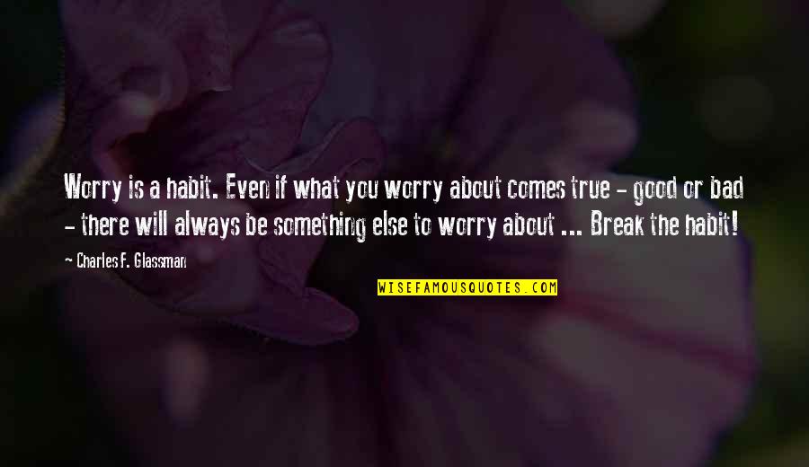 Good F You Quotes By Charles F. Glassman: Worry is a habit. Even if what you