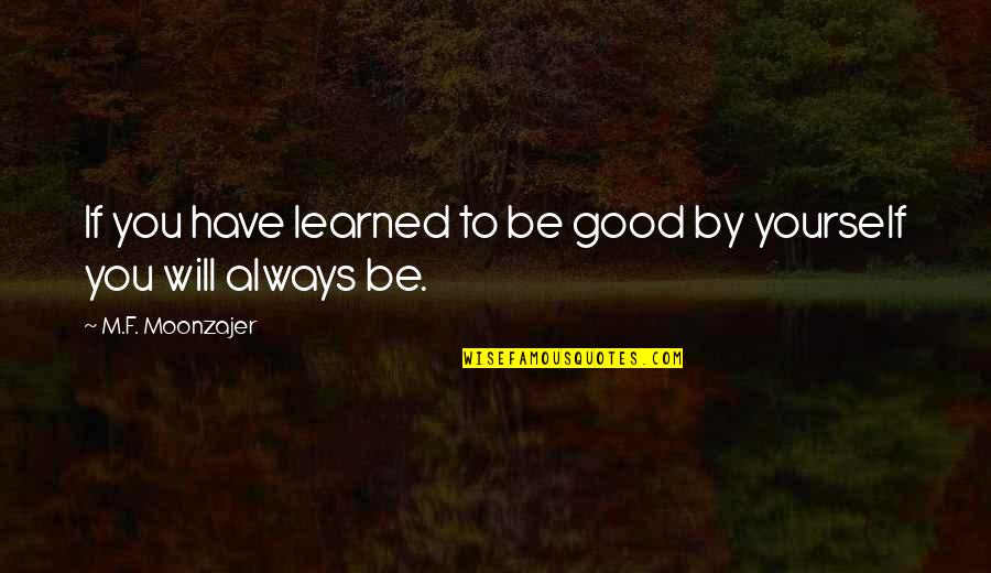 Good F You Quotes By M.F. Moonzajer: If you have learned to be good by