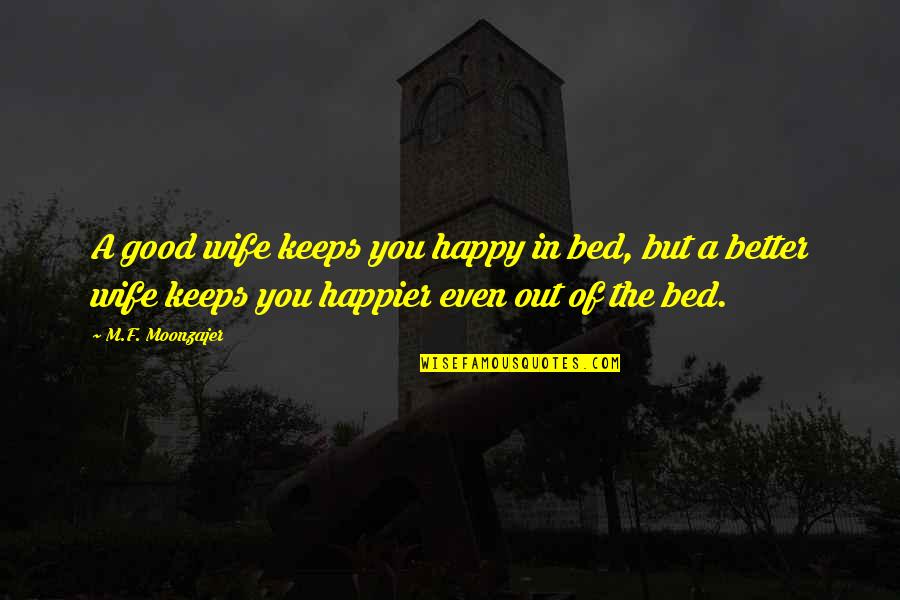 Good F You Quotes By M.F. Moonzajer: A good wife keeps you happy in bed,