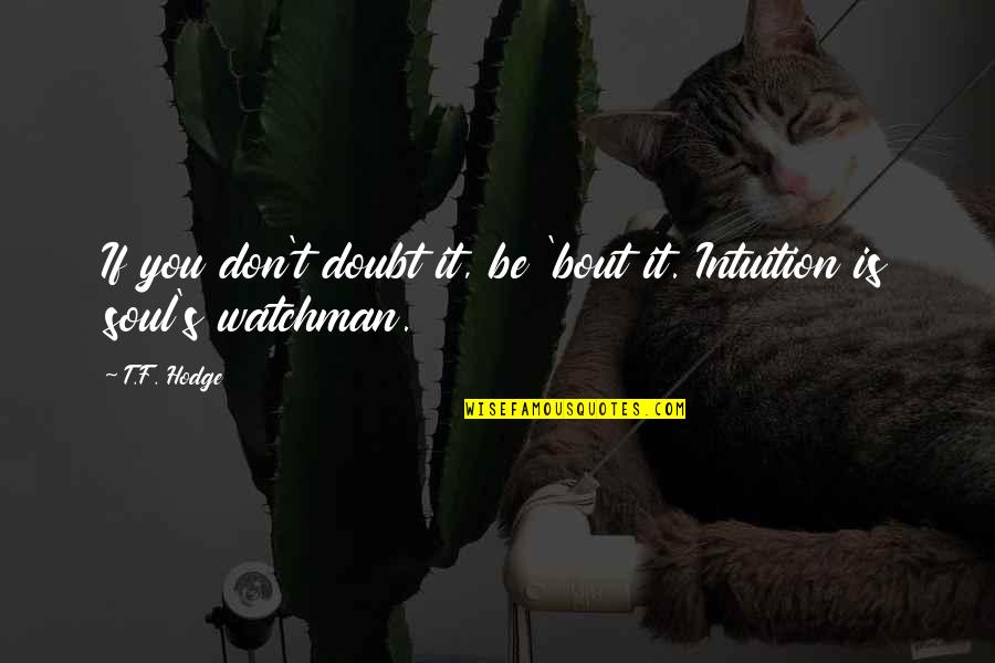 Good F You Quotes By T.F. Hodge: If you don't doubt it, be 'bout it.