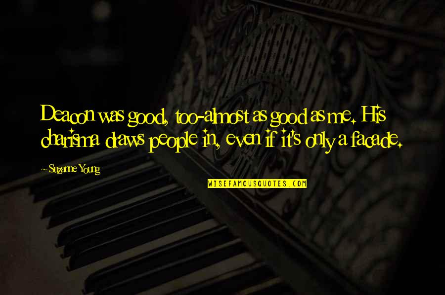 Good Facade Quotes By Suzanne Young: Deacon was good, too-almost as good as me. Good Facade Quotes By Suzanne Young: Deacon was good, too-almost as good as me.