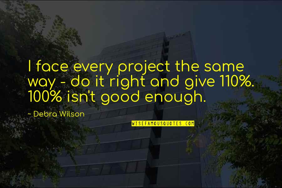 Good Face Quotes By Debra Wilson: I face every project the same way - Good Face Quotes By Debra Wilson: I face every project the same way -