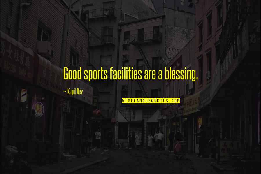 Good Facilities Quotes By Kapil Dev: Good sports facilities are a blessing.