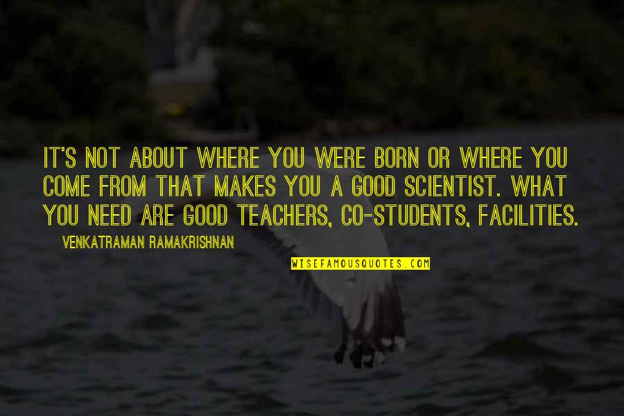 Good Facilities Quotes By Venkatraman Ramakrishnan: It's not about where you were born or