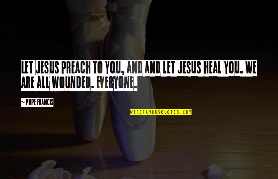 Good Fades Quotes By Pope Francis: Let Jesus preach to you, and and let