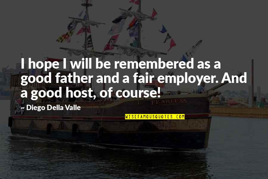 Good Fair Quotes By Diego Della Valle: I hope I will be remembered as a