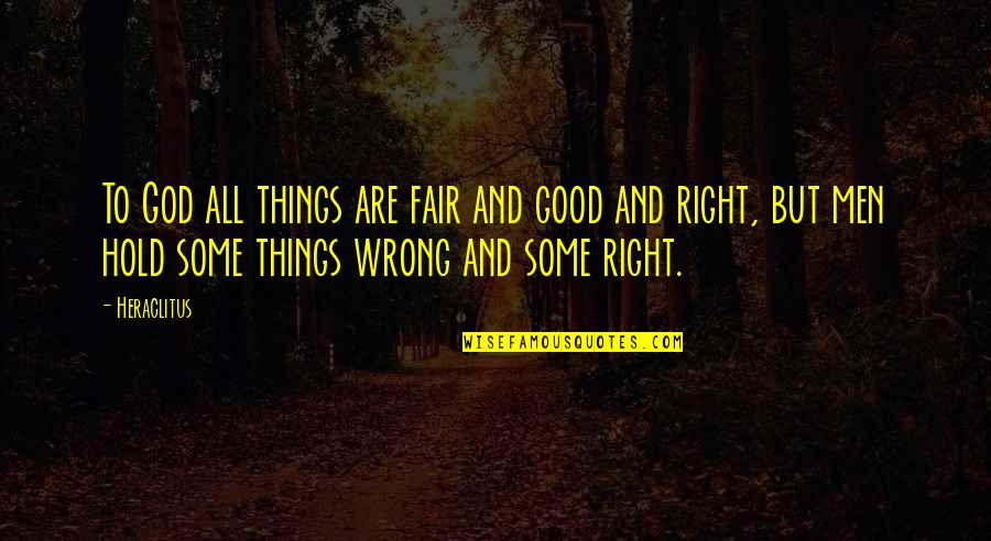 Good Fair Quotes By Heraclitus: To God all things are fair and good