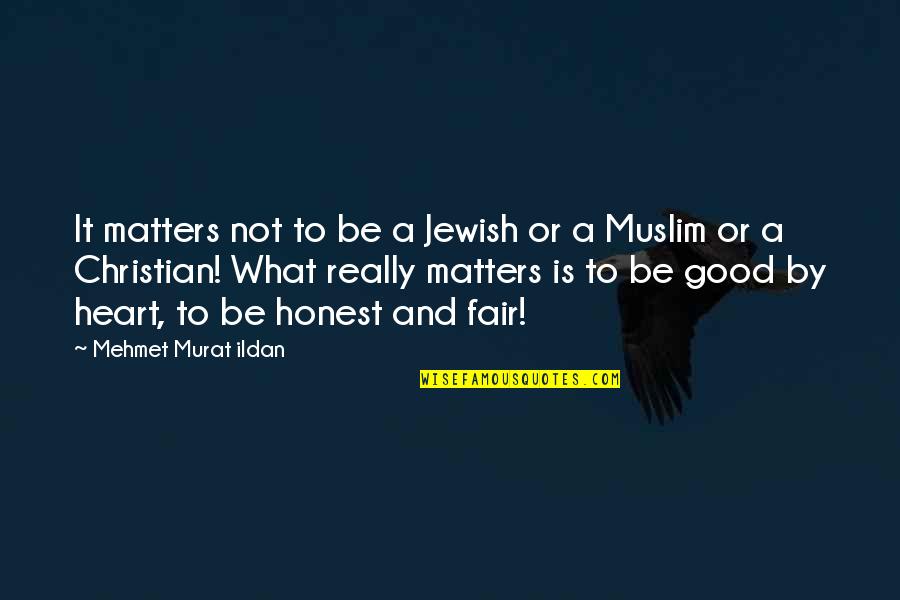Good Fair Quotes By Mehmet Murat Ildan: It matters not to be a Jewish or