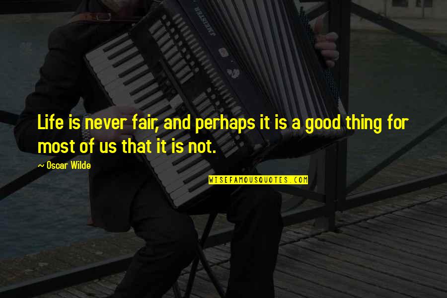 Good Fair Quotes By Oscar Wilde: Life is never fair, and perhaps it is