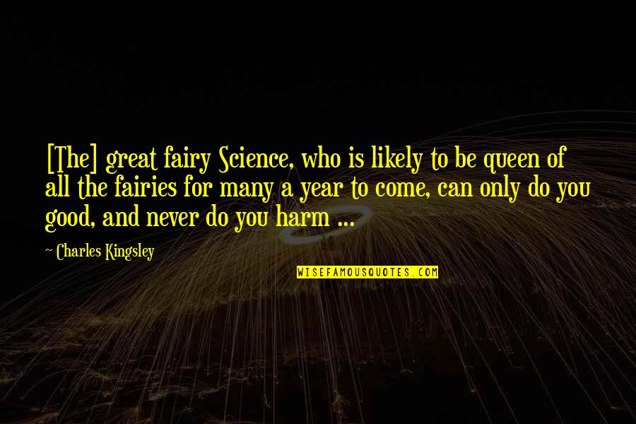 Good Fairy Quotes By Charles Kingsley: [The] great fairy Science, who is likely to