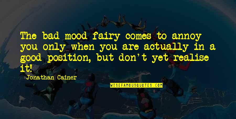 Good Fairy Quotes By Jonathan Cainer: The bad mood fairy comes to annoy you