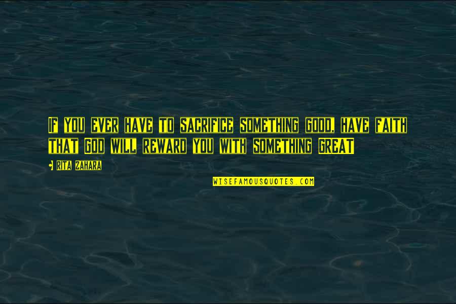 Good Faith In God Quotes By Rita Zahara: If you ever have to sacrifice something good,