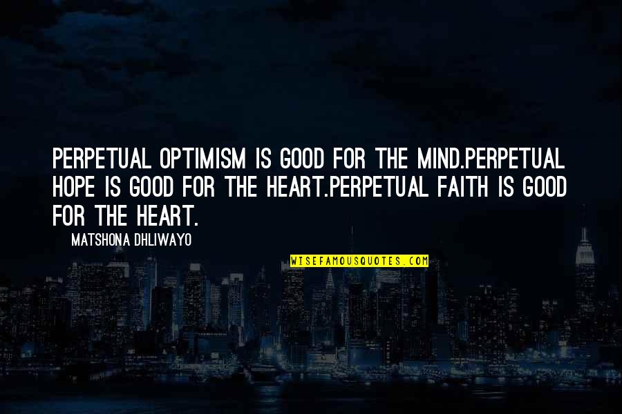 Good Faith Quotes Quotes By Matshona Dhliwayo: Perpetual optimism is good for the mind.Perpetual hope