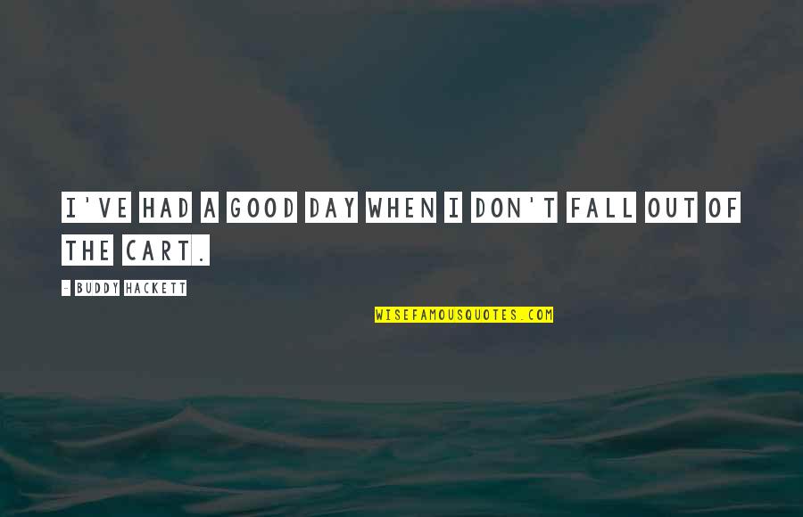 Good Fall Quotes By Buddy Hackett: I've had a good day when I don't Good Fall Quotes By Buddy Hackett: I've had a good day when I don't