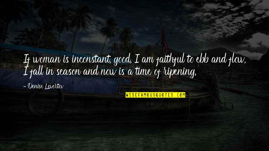 Good Fall Quotes By Denise Levertov: If woman is inconstant, good, I am faithful Good Fall Quotes By Denise Levertov: If woman is inconstant, good, I am faithful
