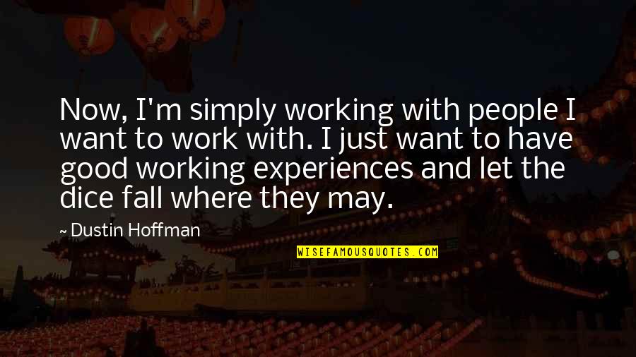 Good Fall Quotes By Dustin Hoffman: Now, I'm simply working with people I want Good Fall Quotes By Dustin Hoffman: Now, I'm simply working with people I want