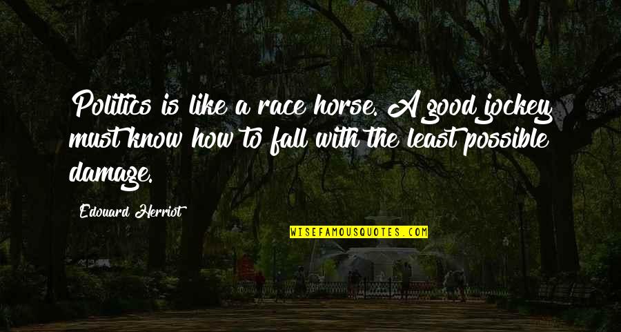 Good Fall Quotes By Edouard Herriot: Politics is like a race horse. A good Good Fall Quotes By Edouard Herriot: Politics is like a race horse. A good