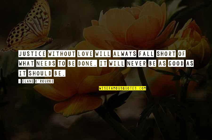 Good Fall Quotes By Elane O'Rourke: Justice without love will always fall short of Good Fall Quotes By Elane O'Rourke: Justice without love will always fall short of