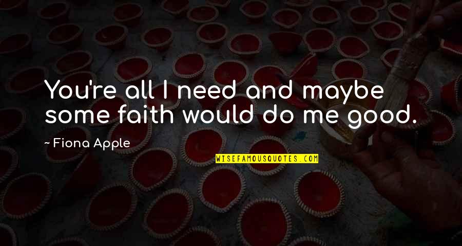 Good Fall Quotes By Fiona Apple: You're all I need and maybe some faith Good Fall Quotes By Fiona Apple: You're all I need and maybe some faith