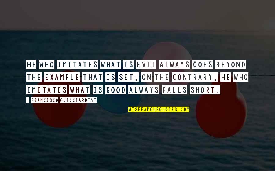 Good Fall Quotes By Francesco Guicciardini: He who imitates what is evil always goes Good Fall Quotes By Francesco Guicciardini: He who imitates what is evil always goes