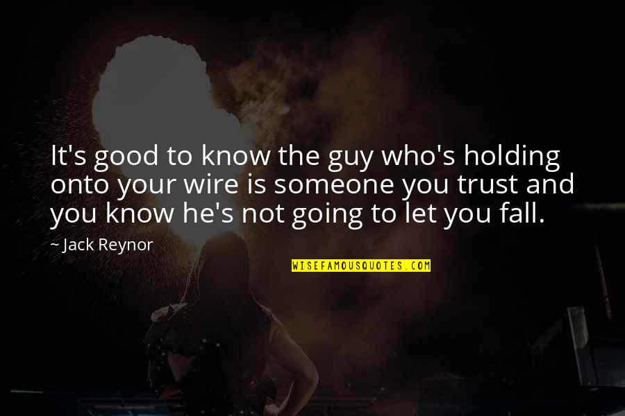 Good Fall Quotes By Jack Reynor: It's good to know the guy who's holding Good Fall Quotes By Jack Reynor: It's good to know the guy who's holding