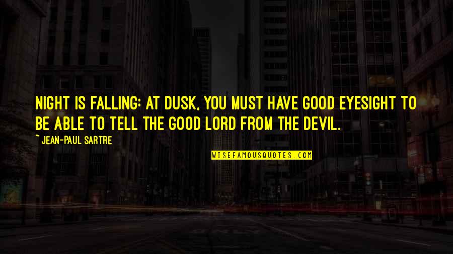 Good Fall Quotes By Jean-Paul Sartre: Night is falling: at dusk, you must have Good Fall Quotes By Jean-Paul Sartre: Night is falling: at dusk, you must have