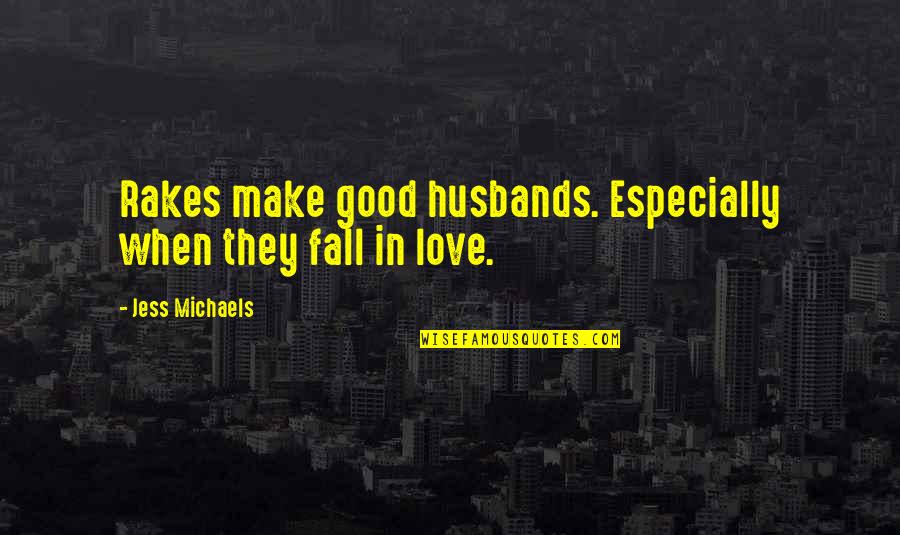 Good Fall Quotes By Jess Michaels: Rakes make good husbands. Especially when they fall Good Fall Quotes By Jess Michaels: Rakes make good husbands. Especially when they fall
