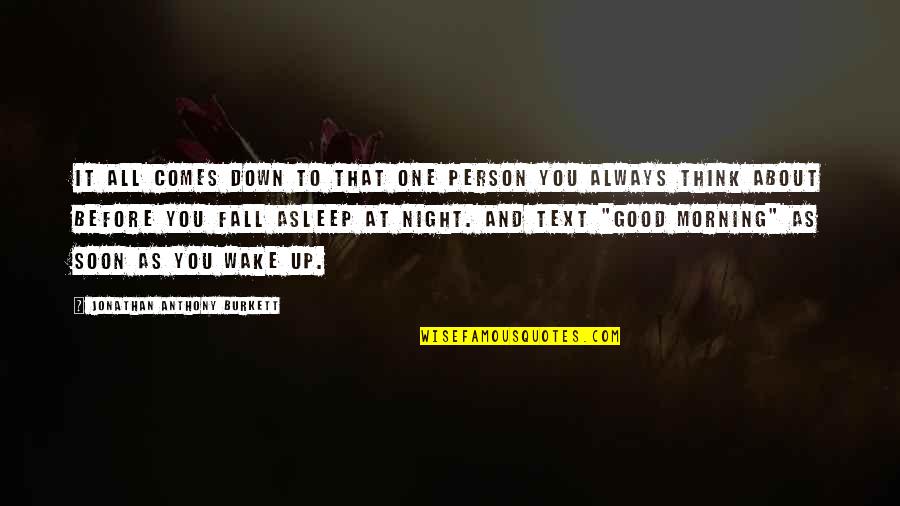 Good Fall Quotes By Jonathan Anthony Burkett: It all comes down to that one person Good Fall Quotes By Jonathan Anthony Burkett: It all comes down to that one person