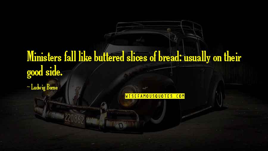 Good Fall Quotes By Ludwig Borne: Ministers fall like buttered slices of bread: usually