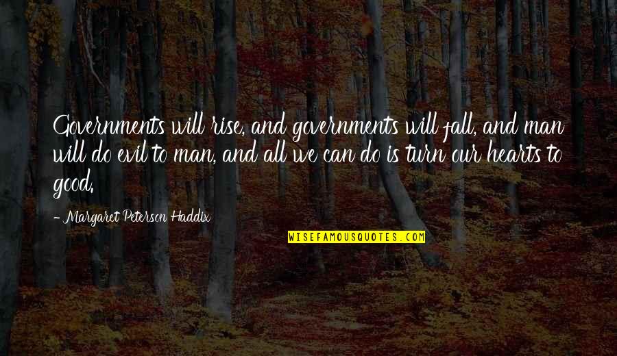 Good Fall Quotes By Margaret Peterson Haddix: Governments will rise, and governments will fall, and Good Fall Quotes By Margaret Peterson Haddix: Governments will rise, and governments will fall, and