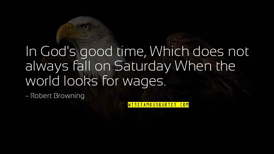 Good Fall Quotes By Robert Browning: In God's good time, Which does not always Good Fall Quotes By Robert Browning: In God's good time, Which does not always