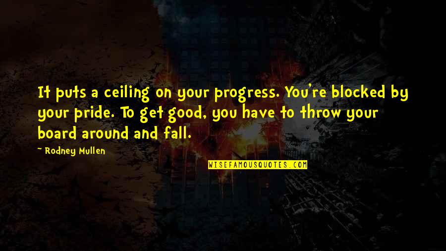 Good Fall Quotes By Rodney Mullen: It puts a ceiling on your progress. You're Good Fall Quotes By Rodney Mullen: It puts a ceiling on your progress. You're