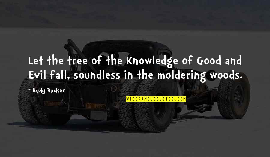 Good Fall Quotes By Rudy Rucker: Let the tree of the Knowledge of Good Good Fall Quotes By Rudy Rucker: Let the tree of the Knowledge of Good