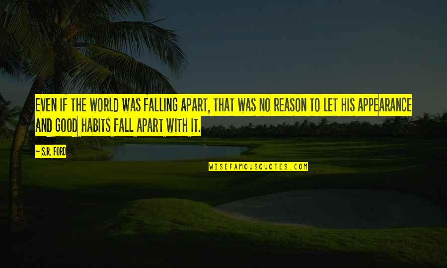 Good Fall Quotes By S.R. Ford: Even if the world was falling apart, that Good Fall Quotes By S.R. Ford: Even if the world was falling apart, that