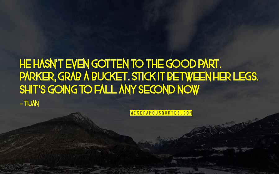 Good Fall Quotes By Tijan: He hasn't even gotten to the good part. Good Fall Quotes By Tijan: He hasn't even gotten to the good part.