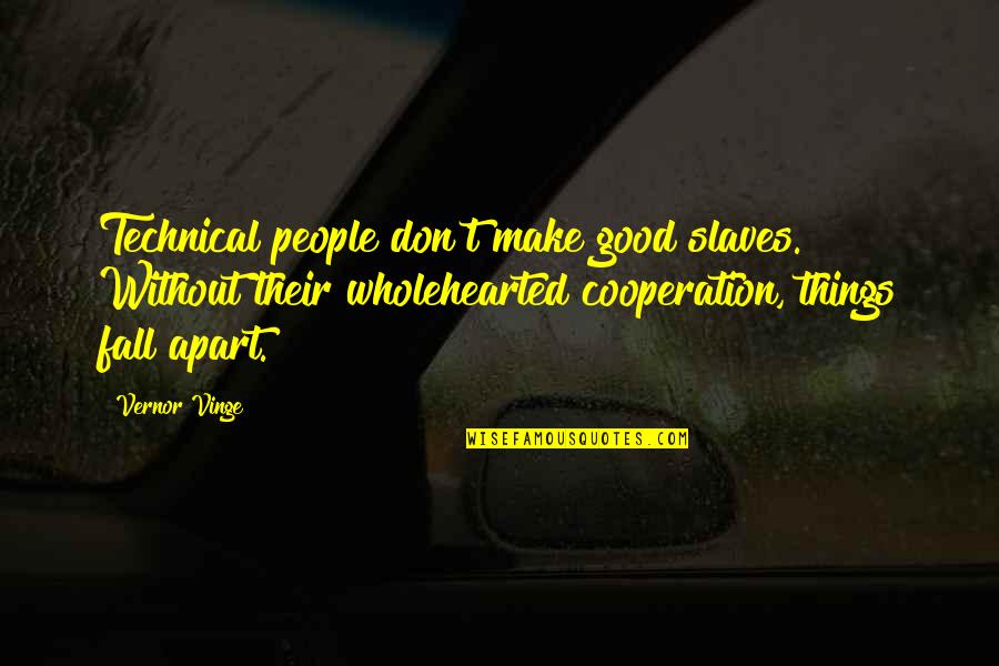 Good Fall Quotes By Vernor Vinge: Technical people don't make good slaves. Without their Good Fall Quotes By Vernor Vinge: Technical people don't make good slaves. Without their