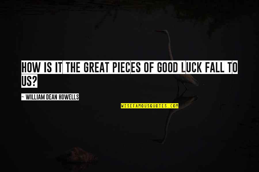 Good Fall Quotes By William Dean Howells: How is it the great pieces of good Good Fall Quotes By William Dean Howells: How is it the great pieces of good