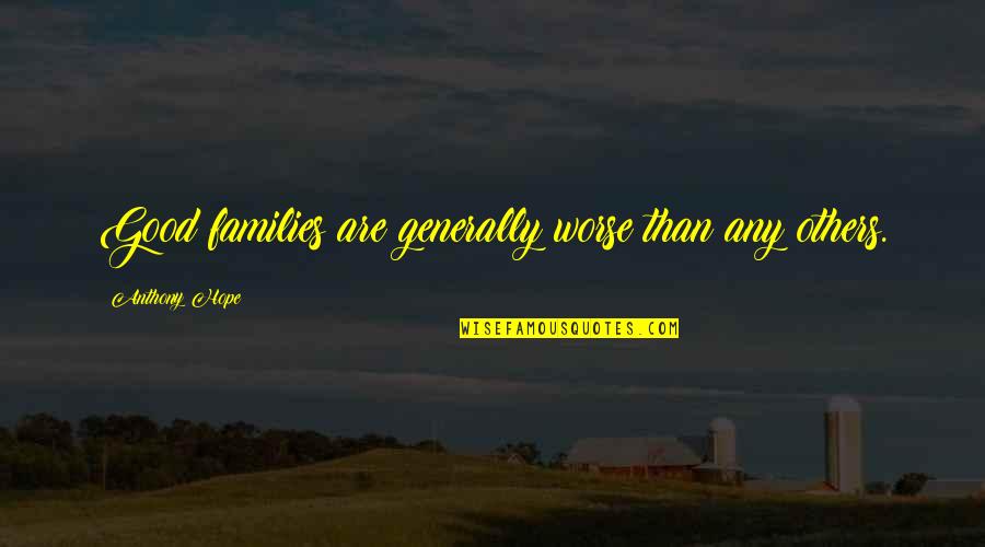 Good Families Quotes By Anthony Hope: Good families are generally worse than any others.