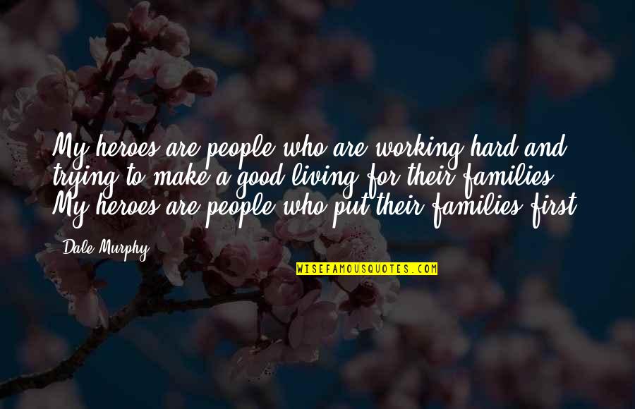 Good Families Quotes By Dale Murphy: My heroes are people who are working hard