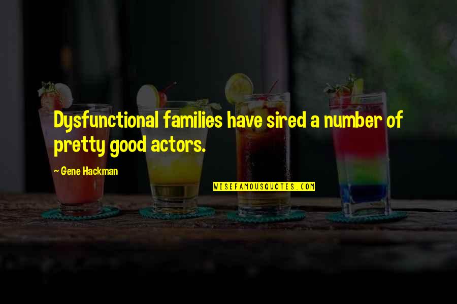 Good Families Quotes By Gene Hackman: Dysfunctional families have sired a number of pretty