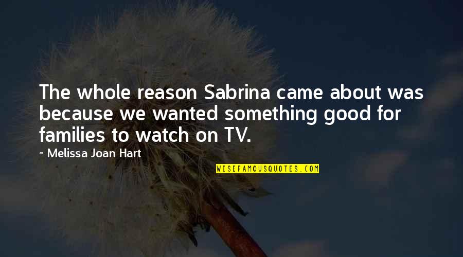 Good Families Quotes By Melissa Joan Hart: The whole reason Sabrina came about was because