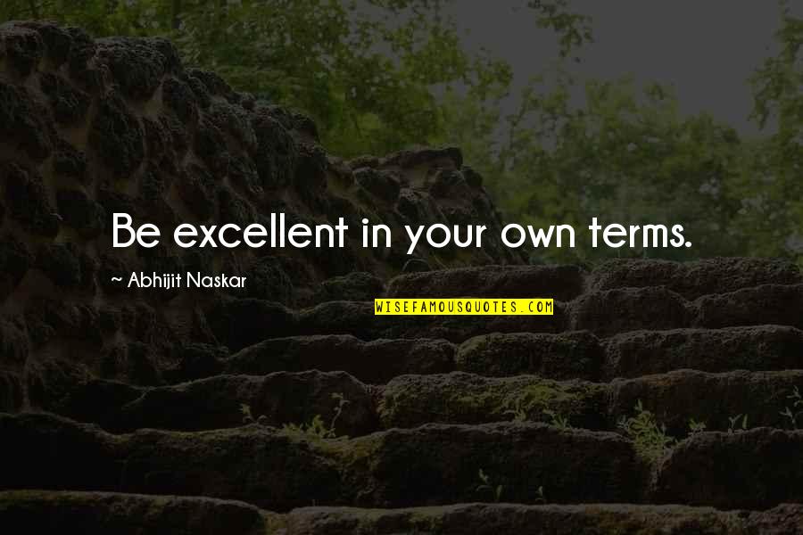 Good Family Man Quotes By Abhijit Naskar: Be excellent in your own terms.