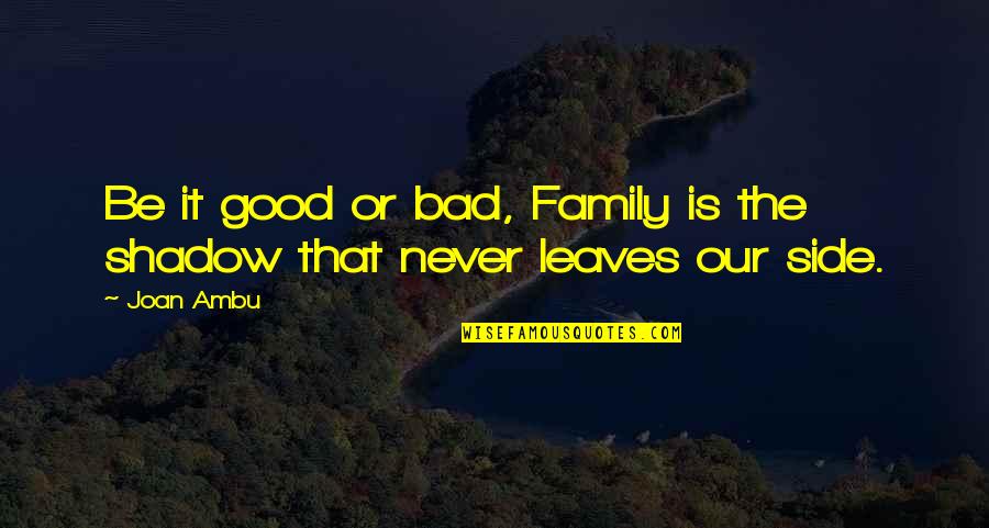 Good Family Quotes By Joan Ambu: Be it good or bad, Family is the