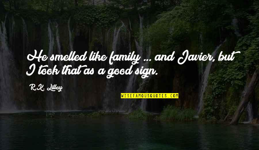 Good Family Quotes By R.K. Lilley: He smelled like family ... and Javier, but